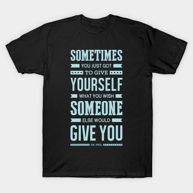 Lab No. 4 Sometimes You Just Dr. Phil Motivational Quote T-Shirt by labno4